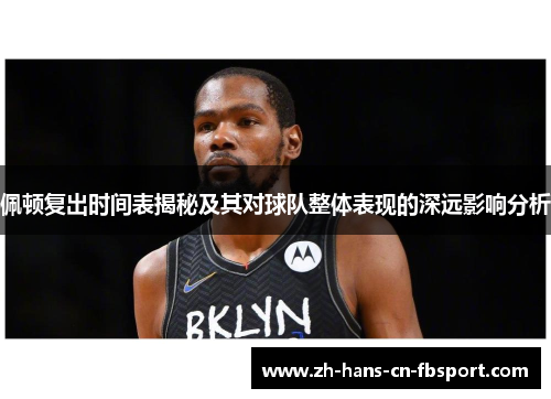 佩顿复出时间表揭秘及其对球队整体表现的深远影响分析