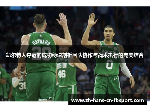 凯尔特人夺冠的成功秘诀剖析团队协作与战术执行的完美结合
