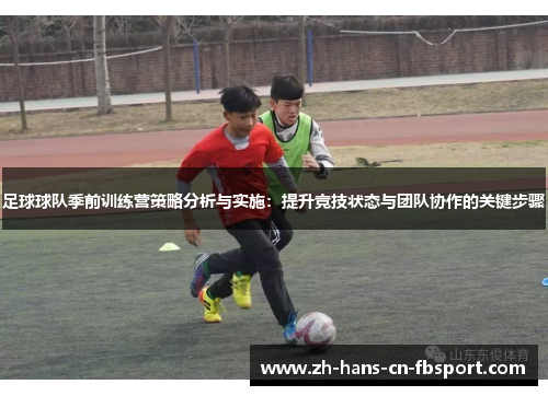 足球球队季前训练营策略分析与实施:提升竞技状态与团队协作的关键步骤