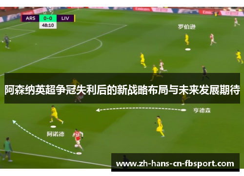 阿森纳英超争冠失利后的新战略布局与未来发展期待