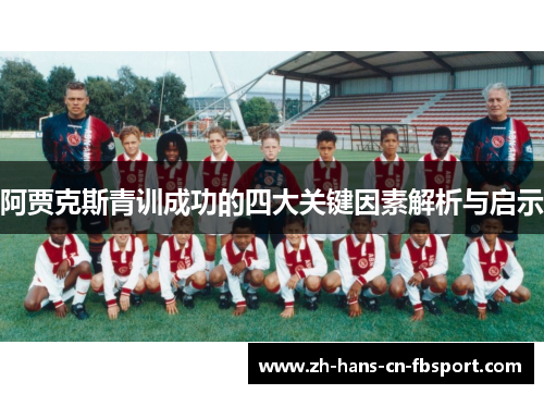 阿贾克斯青训成功的四大关键因素解析与启示 阿贾克斯青训成功的四大关键因素解析与启示
