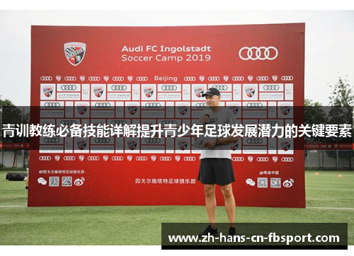 青训教练必备技能详解提升青少年足球发展潜力的关键要素 青训教练必备技能详解提升青少年足球发展潜力的关键要素
