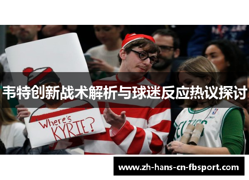 韦特创新战术解析与球迷反应热议探讨