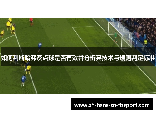如何判断哈弗茨点球是否有效并分析其技术与规则判定标准