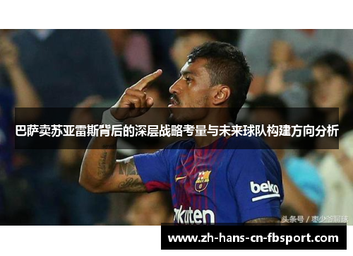 巴萨卖苏亚雷斯背后的深层战略考量与未来球队构建方向分析