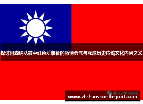 探讨阿森纳队徽中红色所象征的激情勇气与深厚历史传统文化内涵之义 探讨阿森纳队徽中红色所象征的激情勇气与深厚历史传统文化内涵之义