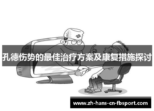 孔德伤势的最佳治疗方案及康复措施探讨 孔德伤势的最佳治疗方案及康复措施探讨
