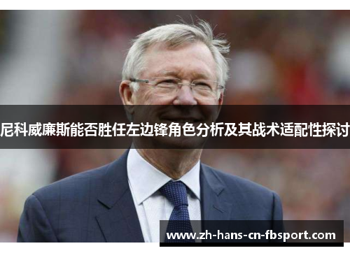 尼科威廉斯能否胜任左边锋角色分析及其战术适配性探讨