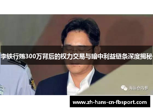 李铁行贿300万背后的权力交易与暗中利益链条深度揭秘