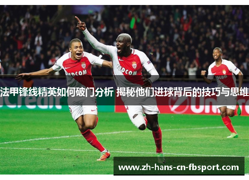 法甲锋线精英如何破门分析 揭秘他们进球背后的技巧与思维
