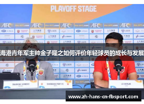 海港青年军主帅金子隆之如何评价年轻球员的成长与发展