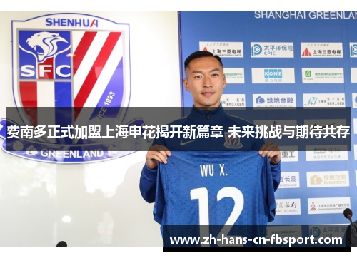 费南多正式加盟上海申花揭开新篇章 未来挑战与期待共存
