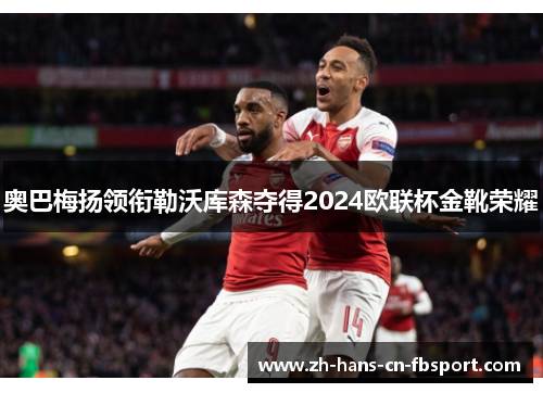 奥巴梅扬领衔勒沃库森夺得2024欧联杯金靴荣耀